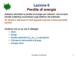 Lezione 6 Perdita di energia Abbiamo introdotto la