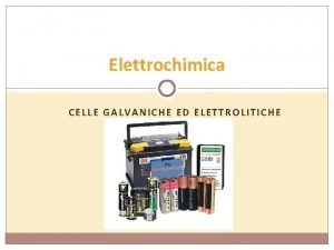 Elettrochimica CELLE GALVANICHE ED ELETTROLITICHE Reazioni di ossidoriduzione