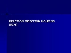 REACTION INJECTION MOLDING RIM RIM PROCESS n two