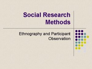 Social Research Methods Ethnography and Participant Observation Ethnography