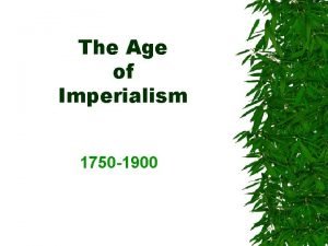 The Age of Imperialism 1750 1900 Background Imperialism