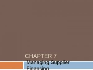 CHAPTER 7 Managing Supplier Use of Supplier Financing