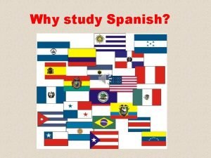 Why study Spanish Spanish Spanish everywhere There will