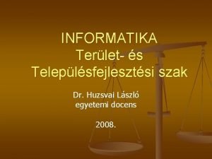 INFORMATIKA Terlet s Teleplsfejlesztsi szak Dr Huzsvai Lszl