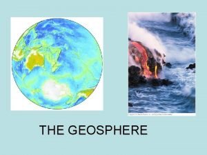 THE GEOSPHERE The geosphere Is made up of