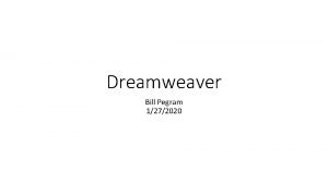 Dreamweaver Bill Pegram 1272020 Topics covered Creating absolute