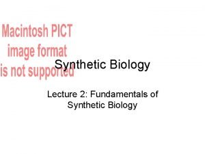 Synthetic Biology Lecture 2 Fundamentals of Synthetic Biology
