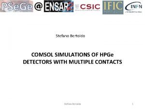 Stefano Bertoldo COMSOL SIMULATIONS OF HPGe DETECTORS WITH