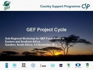 GEF Project Cycle SubRegional Workshop for GEF Focal