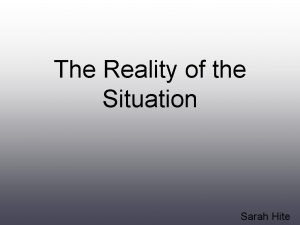 The Reality of the Situation Sarah Hite What