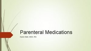 Parenteral Medications Karen Malt MSN RN Parenteral Route