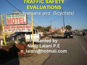 TRAFFIC SAFETY EVALUATIONS Pedestrians and Bicyclists Presented by