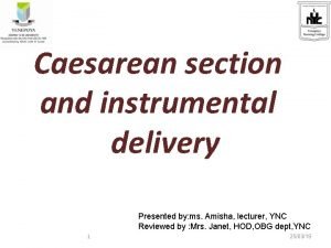 Caesarean section and instrumental delivery Presented by ms