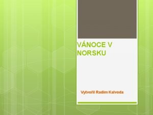 VNOCE V NORSKU Vytvoil Radim Kalvoda VNOCE V