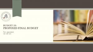 BUDGET 19 PROPOSED FINAL BUDGET For approval 18