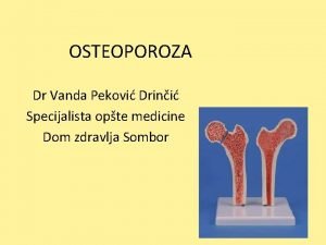 OSTEOPOROZA Dr Vanda Pekovi Drini Specijalista opte medicine