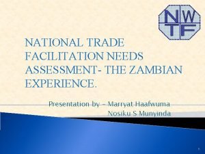 NATIONAL TRADE FACILITATION NEEDS ASSESSMENT THE ZAMBIAN EXPERIENCE