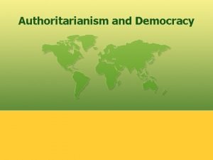 Authoritarianism and Democracy Authoritarianism and Totalitarianism nondemocratic regimes