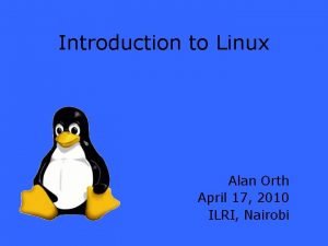 Introduction to Linux Alan Orth April 17 2010