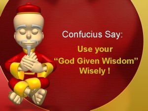 Confucius Say Use your God Given Wisdom Wisely