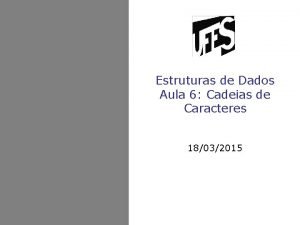 Estruturas de Dados Aula 6 Cadeias de Caracteres