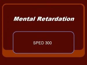 Mental Retardation SPED 300 Mild Mental Retardation l