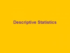 Descriptive Statistics Frequency Distributions a tallying of the