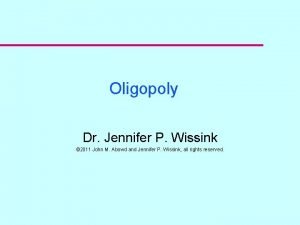 Oligopoly Dr Jennifer P Wissink 2011 John M