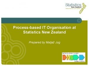 Processbased IT Organisation at Statistics New Zealand Prepared