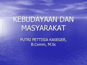 KEBUDAYAAN DAN MASYARAKAT PUTRI FETTISIA KASEGER B Comm