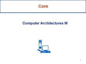 Core Computer Architectures M 1 CMP Chip Multi