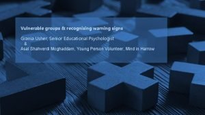 Vulnerable groups recognising warning signs Grania Usher Senior