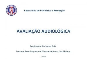 Laboratrio de Psicofsica e Percepo AVALIAO AUDIOLGICA Fga