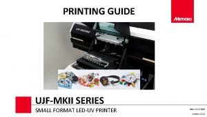 PRINTING GUIDE UJFMKII SERIES SMALL FORMAT LEDUV PRINTER