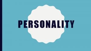 PERSONALITY WHAT IS PERSONALITY The relatively stable patterns