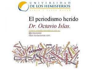 El periodismo herido Dr Octavio Islas octavio islasuhemisferios