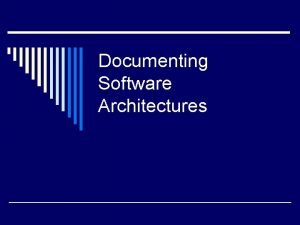 Documenting Software Architectures Outline o Introduction o Uses