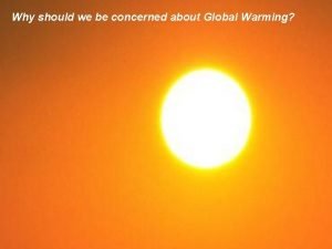 Why should we be concerned about Global Warming