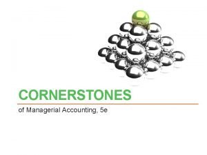 CORNERSTONES of Managerial Accounting 5 e CHAPTER 7