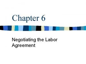 Chapter 6 Negotiating the Labor Agreement Collective Bargaining