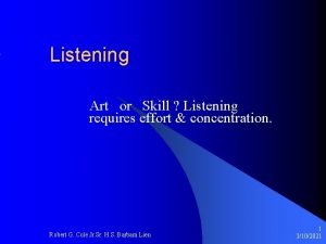 Listening Art or Skill Listening requires effort concentration