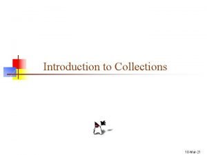Introduction to Collections 10 Mar21 Collections n A