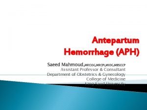 Antepartum Hemorrhage APH Saeed Mahmoud MRCOG MRCPI MIOG