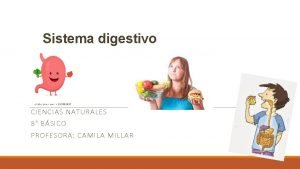 Sistema digestivo CIENCIAS NATURALES 8 BSICO PROFESORA CAMILA