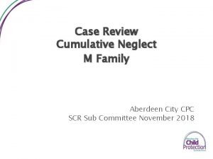 Case Review Cumulative Neglect M Family Aberdeen City