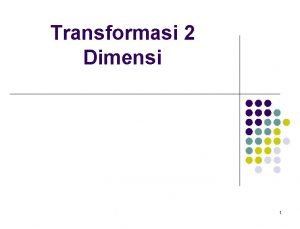 Transformasi 2 dimensi Transformasi 2 dimensi