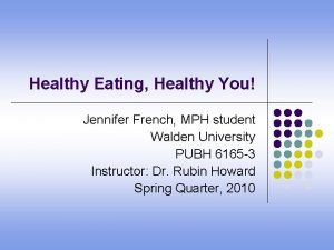 Healthy Eating Healthy You Jennifer French MPH student