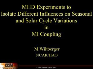 MHD Experiments to Isolate Different Influences on Seasonal