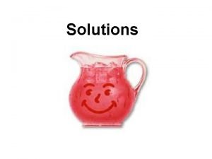 Solutions Solution Solvent Solute Solvent a substance that