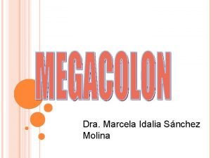 Dra Marcela Idalia Snchez Molina MEGACOLON MEGARECTO Dilatacin